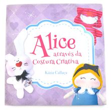 Livro Alice Através da Costura Criativa - Kátia Callaça