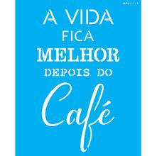 Stencil Opa 20 x 25 cm - Frase A Vida Fica Melhor Depois do Café - 2713